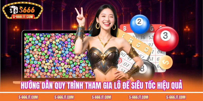 Hướng dẫn quy trình tham gia lô đề siêu tốc hiệu quả