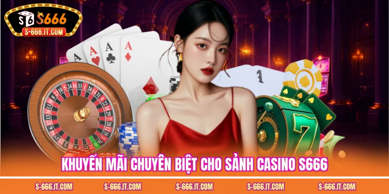 Khuyến mãi chuyên biệt cho sảnh casino S666